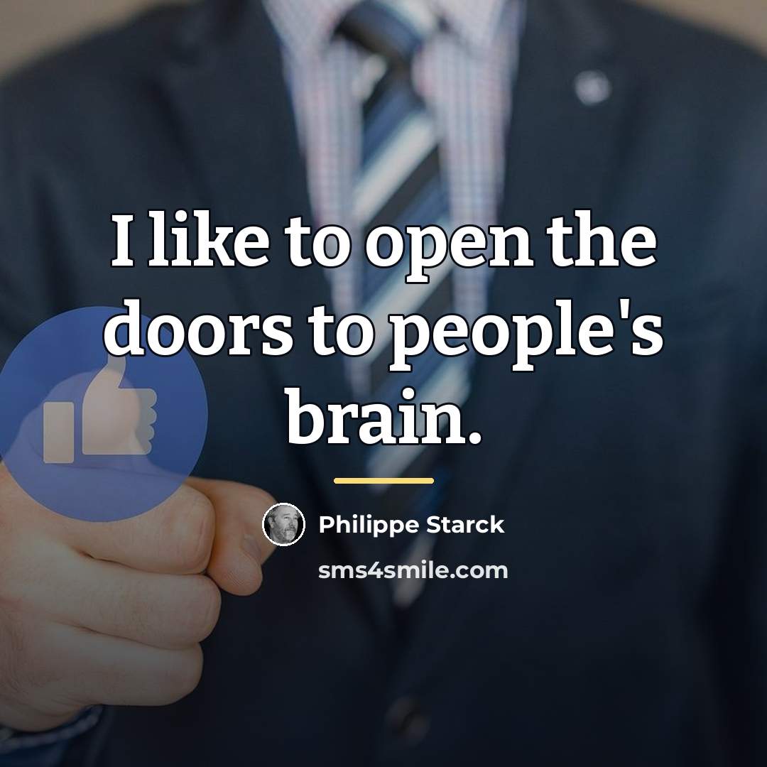 “I like to open the doors to people's brain.…” quote by Philippe Starck