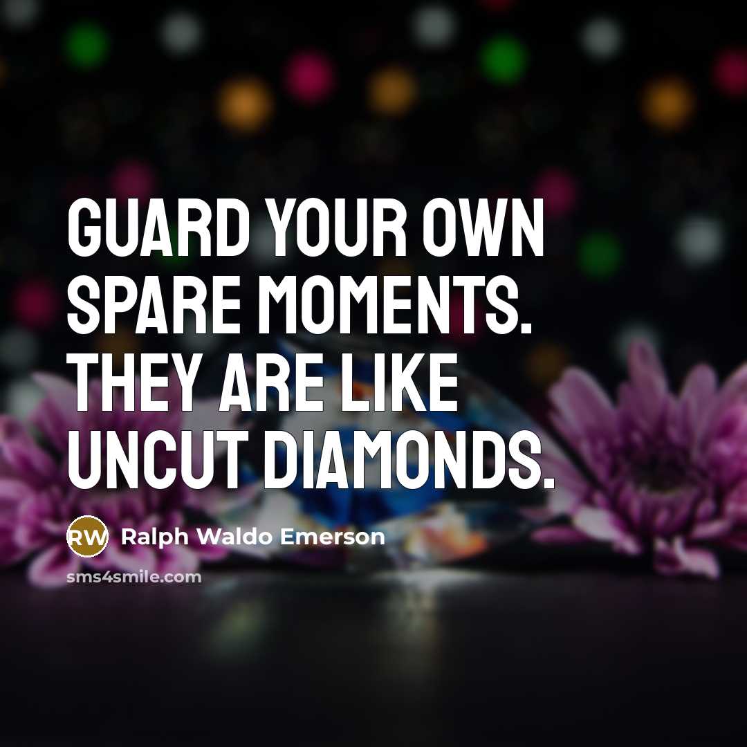 “Guard your own spare moments. They are like uncut diamonds.…” quote by Ralph Waldo Emerson