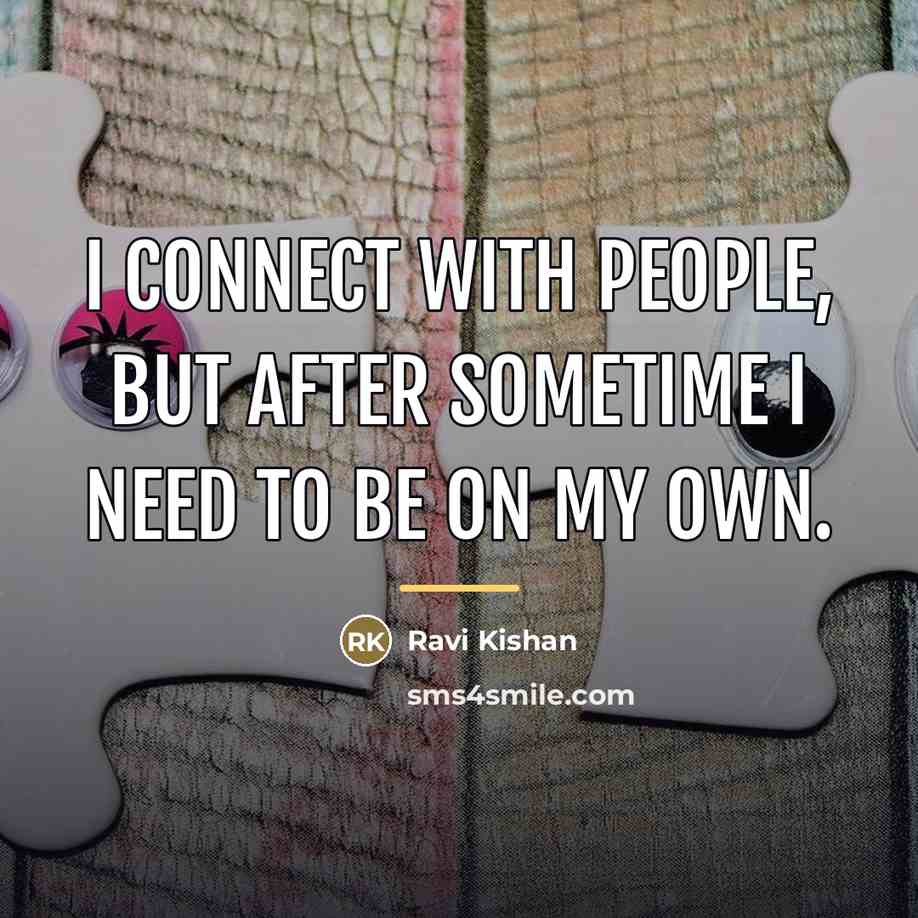 “I connect with people, but after sometime I need to…” quote by Ravi Kishan