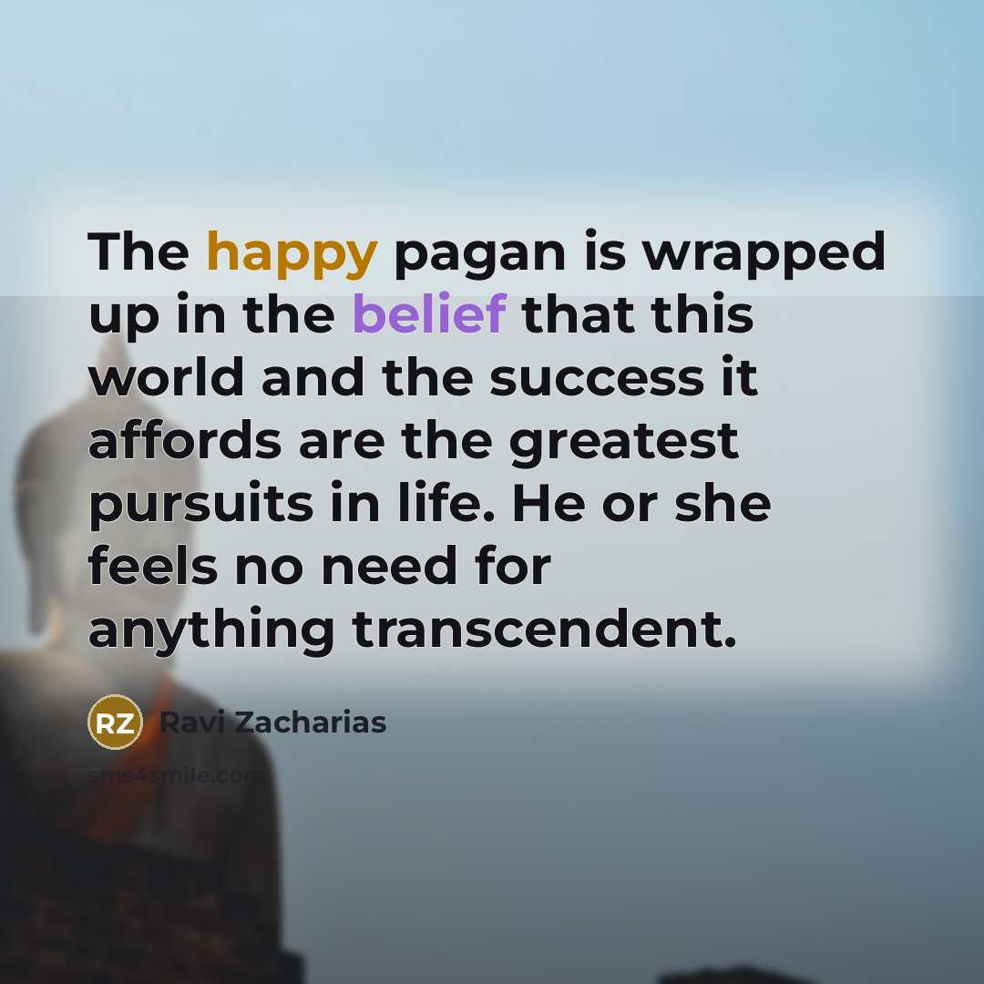 “The happy pagan is wrapped up in the belief that…” quote by Ravi Zacharias