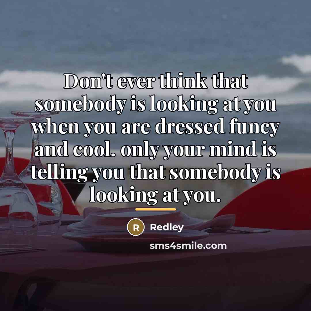 “Don't ever think that somebody is looking at you when…” quote by Redley