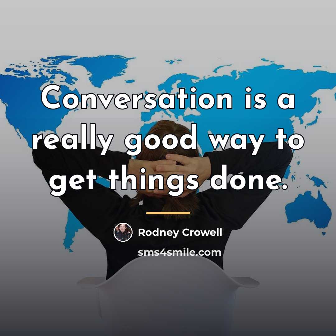 “Conversation is a really good way to get things done.…” quote by Rodney Crowell