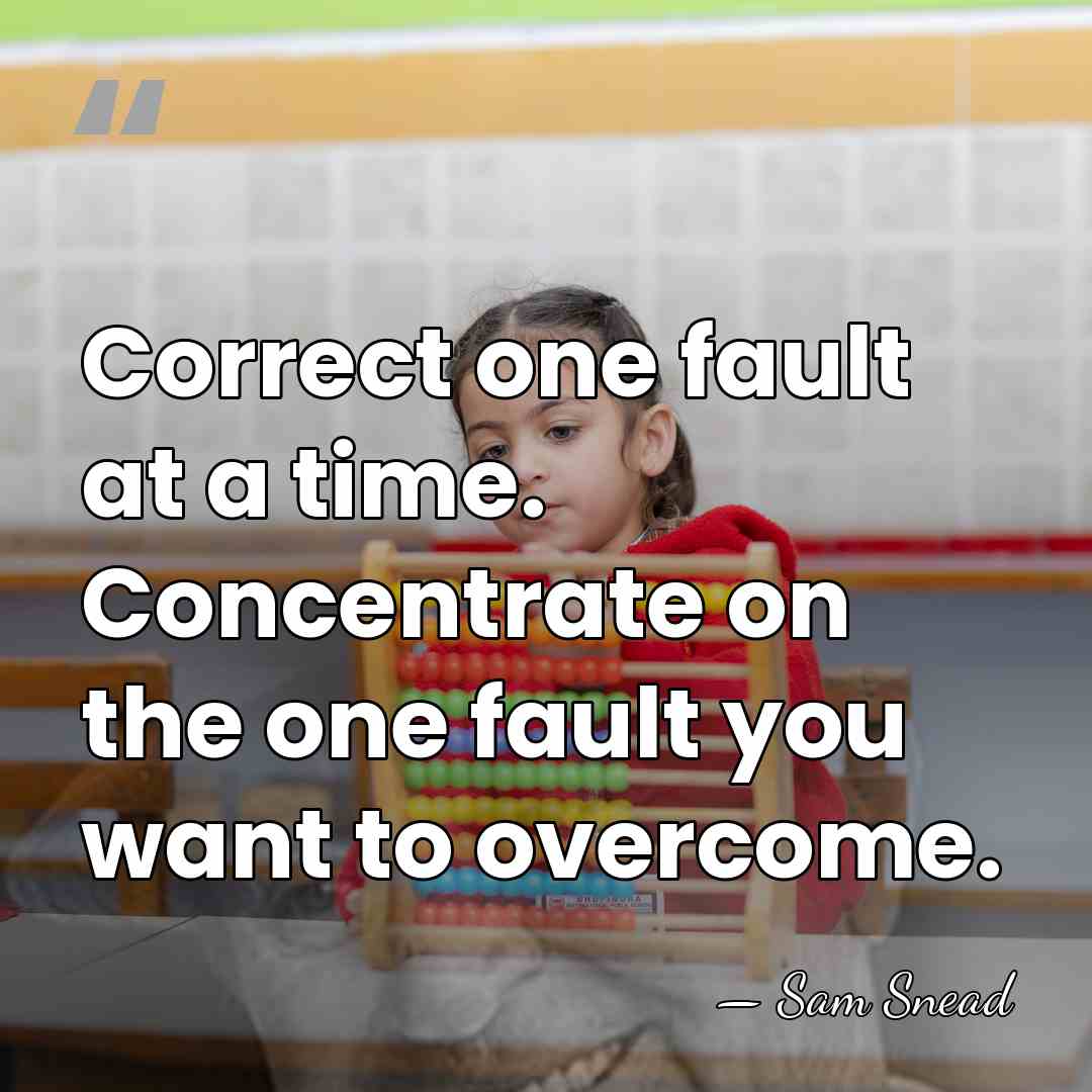 Correct one fault at a time. Concentrate on the one fault you&hellip; - Sam Snead