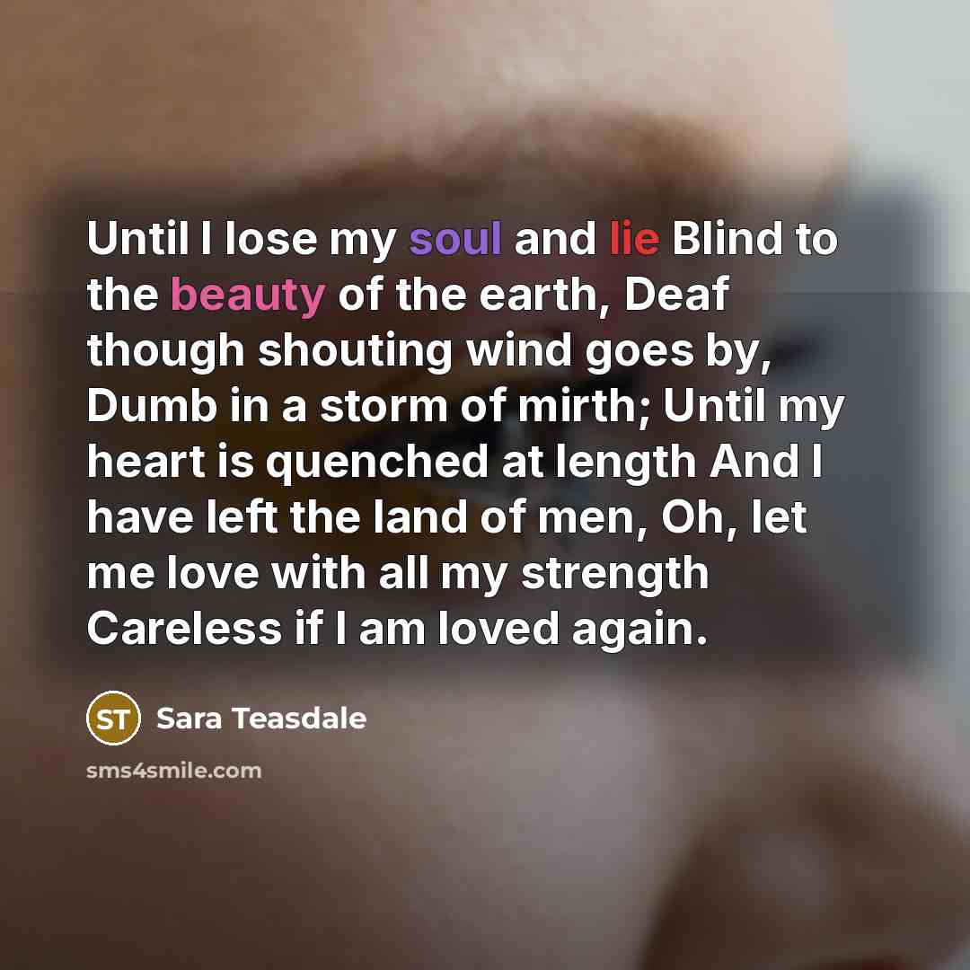“Until I lose my soul and lie Blind to the…” quote by Sara Teasdale