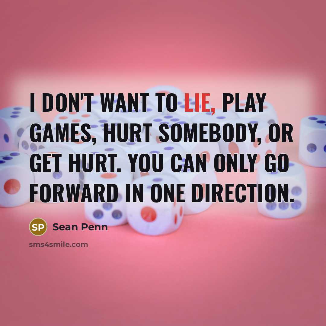 “I don't want to lie, play games, hurt somebody, or…” quote by Sean Penn