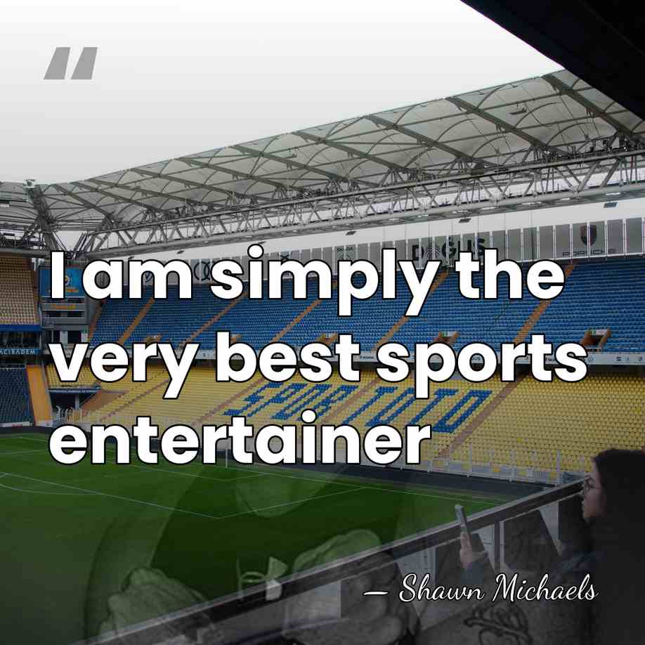 I am simply the very best sports entertainer - Shawn Michaels