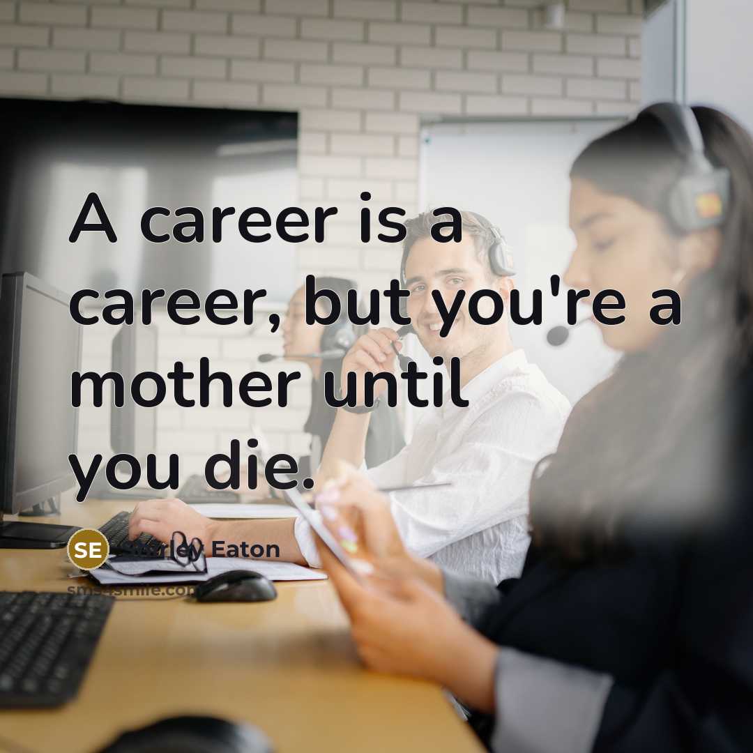 “A career is a career, but you're a mother until…” quote by Shirley Eaton