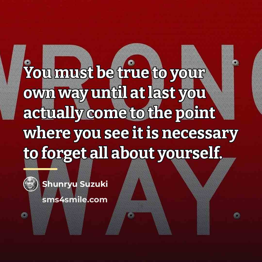 “You must be true to your own way until at…” quote by Shunryu Suzuki