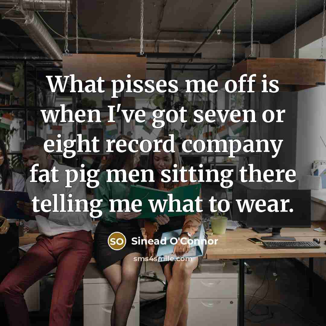 “What pisses me off is when I've got seven or…” quote by Sinead O'Connor