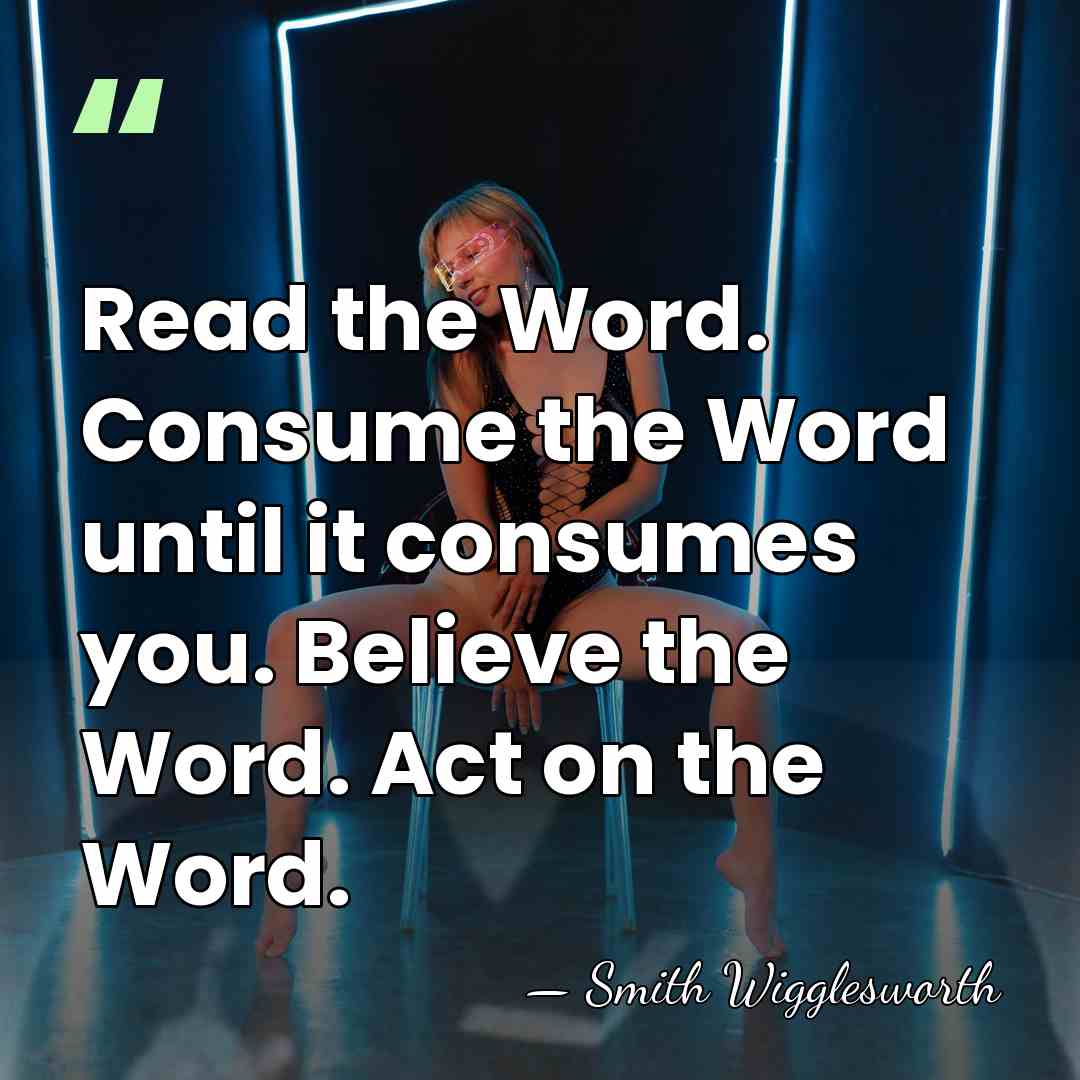 Read the Word. Consume the Word until it consumes you. Believe the&hellip; - Smith Wigglesworth