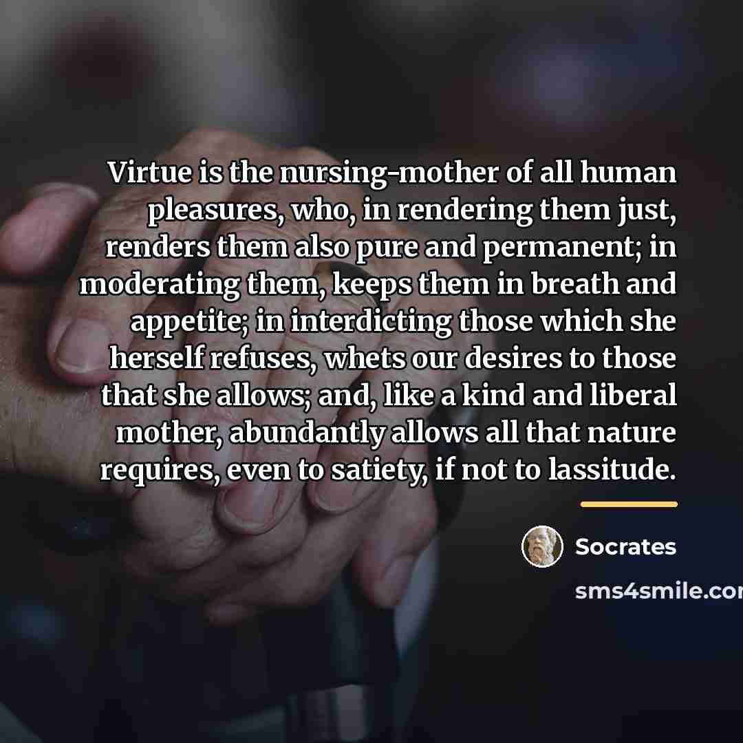 “Virtue is the nursing-mother of all human pleasures, who, in…” quote by Socrates
