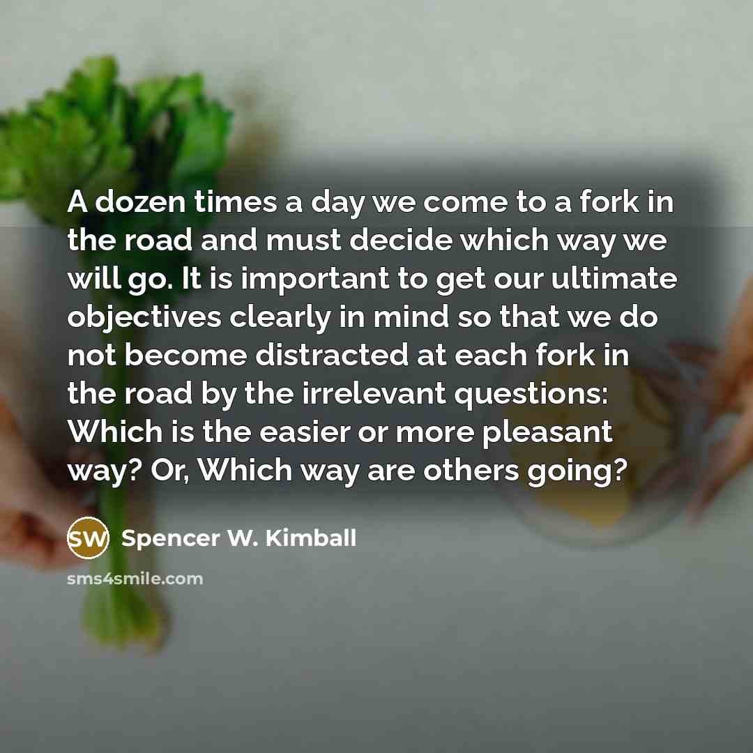 “A dozen times a day we come to a fork…” quote by Spencer W. Kimball