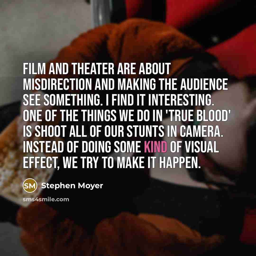 “Film and theater are about misdirection and making the audience…” quote by Stephen Moyer