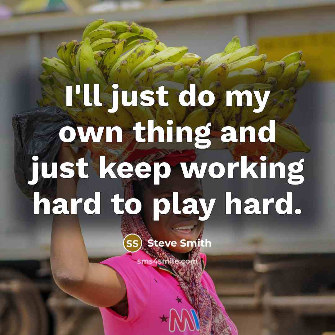“I'll just do my own thing and just keep working…” quote by Steve Smith