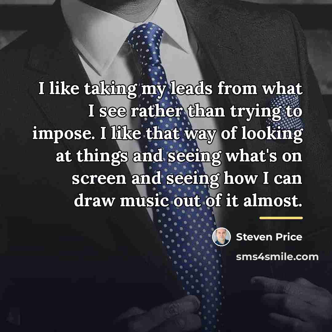 “I like taking my leads from what I see rather…” quote by Steven Price