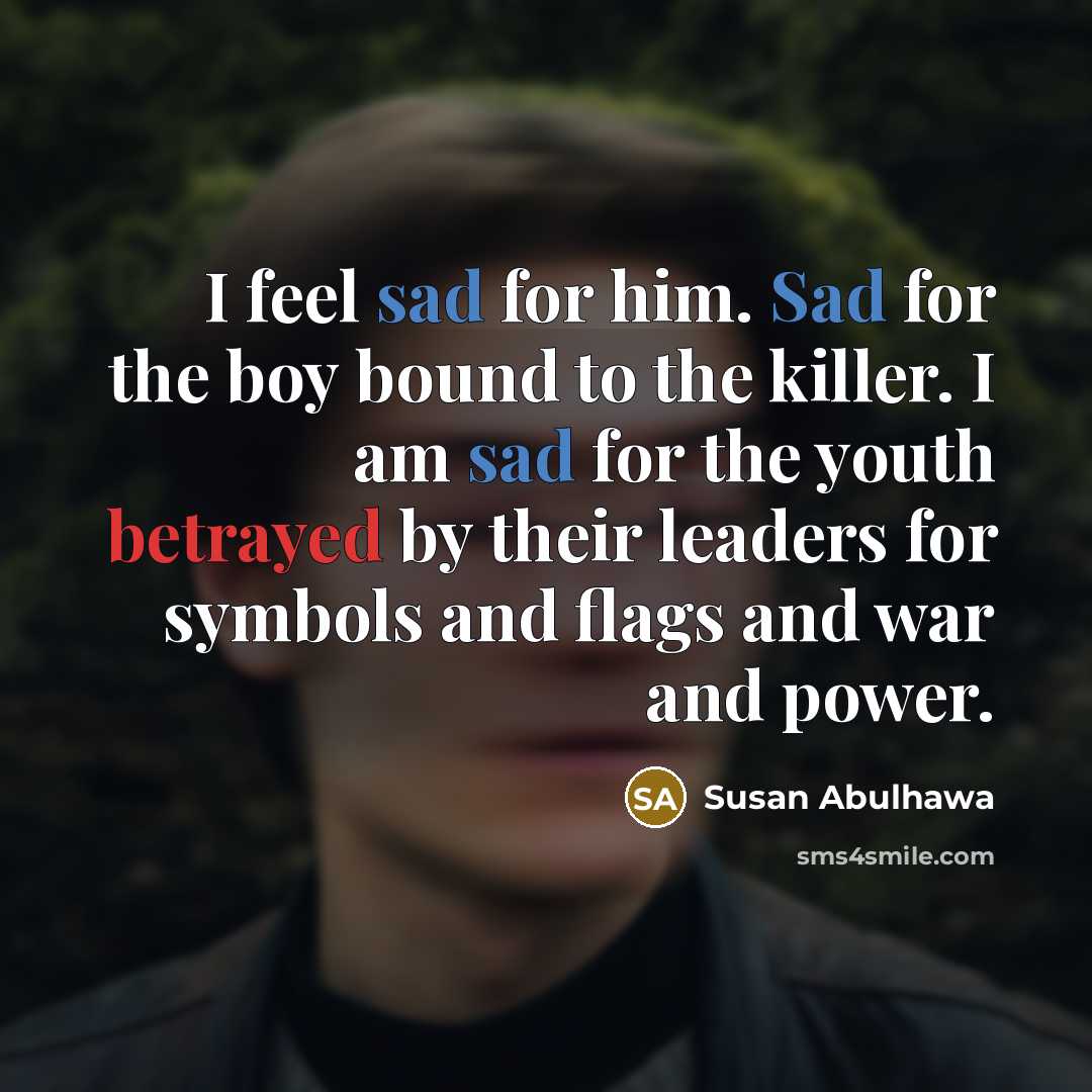 “I feel sad for him. Sad for the boy bound…” quote by Susan Abulhawa