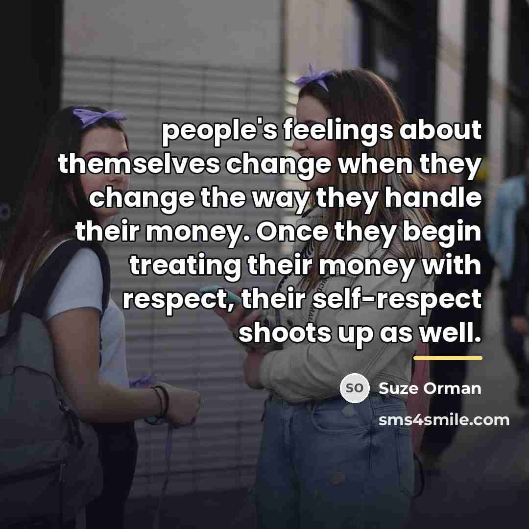 “people's feelings about themselves change when they change the way…” quote by Suze Orman