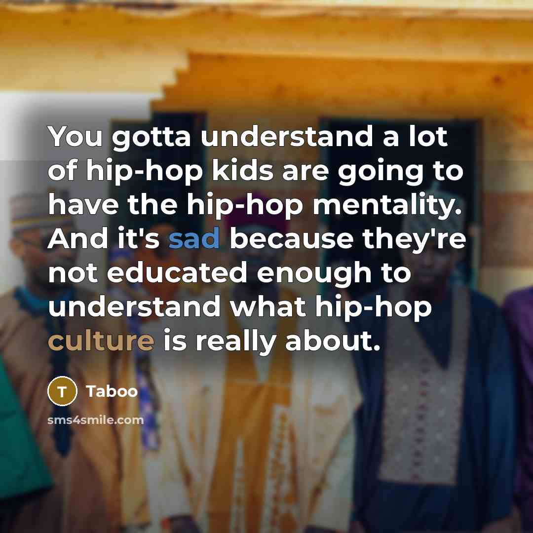 “You gotta understand a lot of hip-hop kids are going…” quote by Taboo