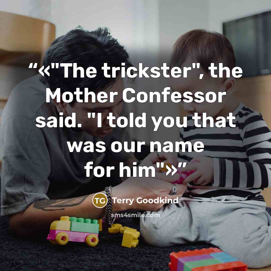 “The trickster", the Mother Confessor said. "I told you that was our name for him” quote by Terry Goodkind