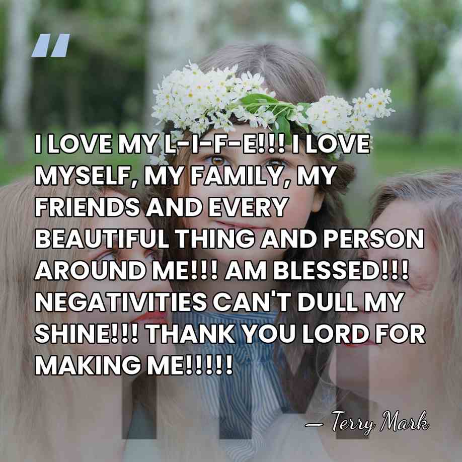 I LOVE MY L-I-F-E!!! I LOVE MYSELF, MY FAMILY, MY FRIENDS AND&hellip; - Terry Mark