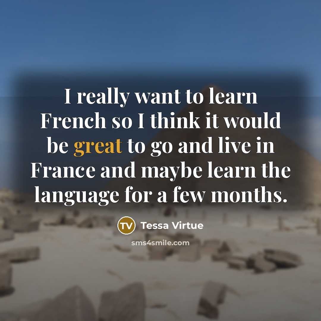 “I really want to learn French so I think it would be great to go and live in France and maybe learn the language for a few months.” quote by Tessa Virtue