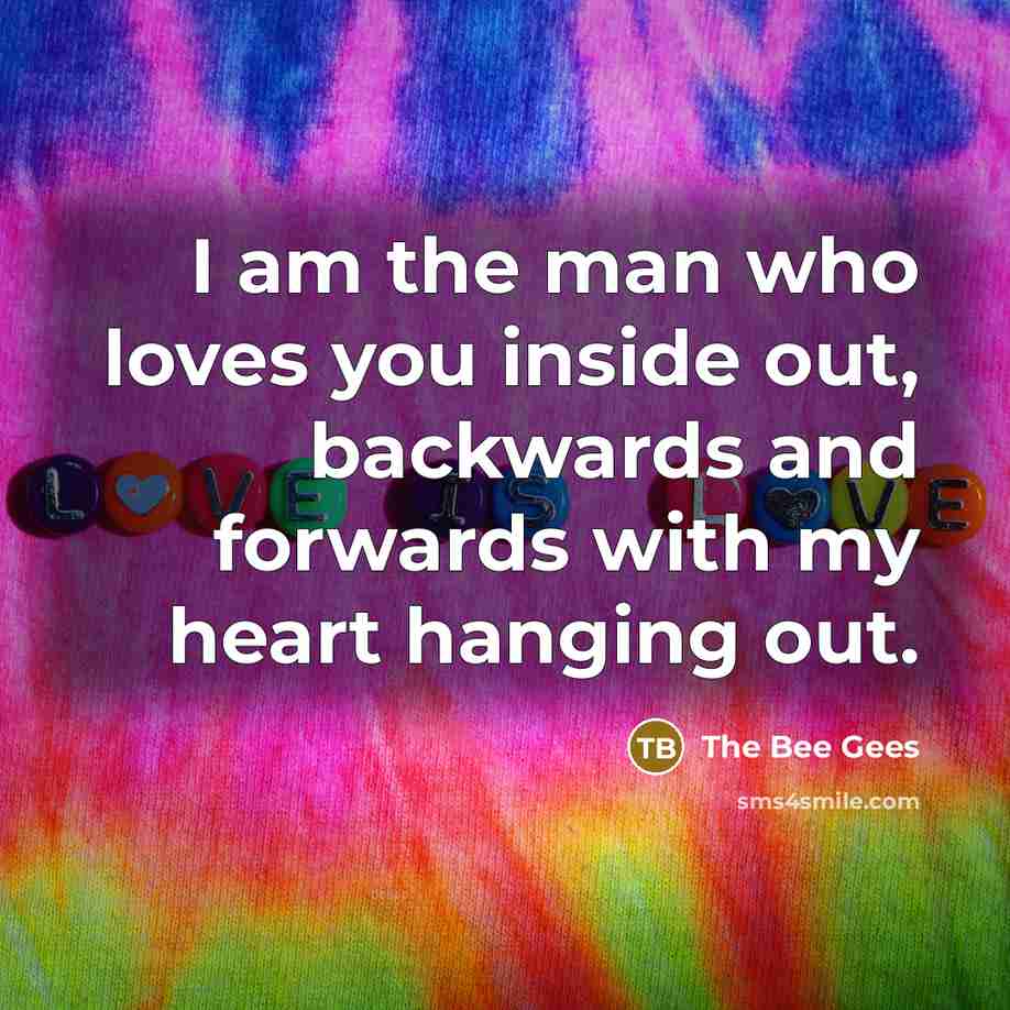 “I am the man who loves you inside out, backwards…” quote by The Bee Gees