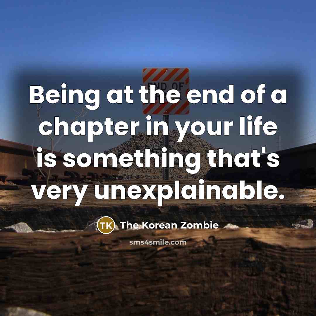 “Being at the end of a chapter in your life…” quote by The Korean Zombie