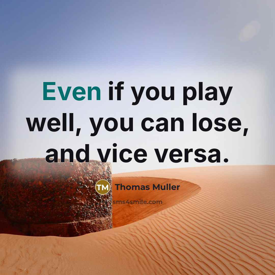 “Even if you play well, you can lose, and vice…” quote by Thomas Muller