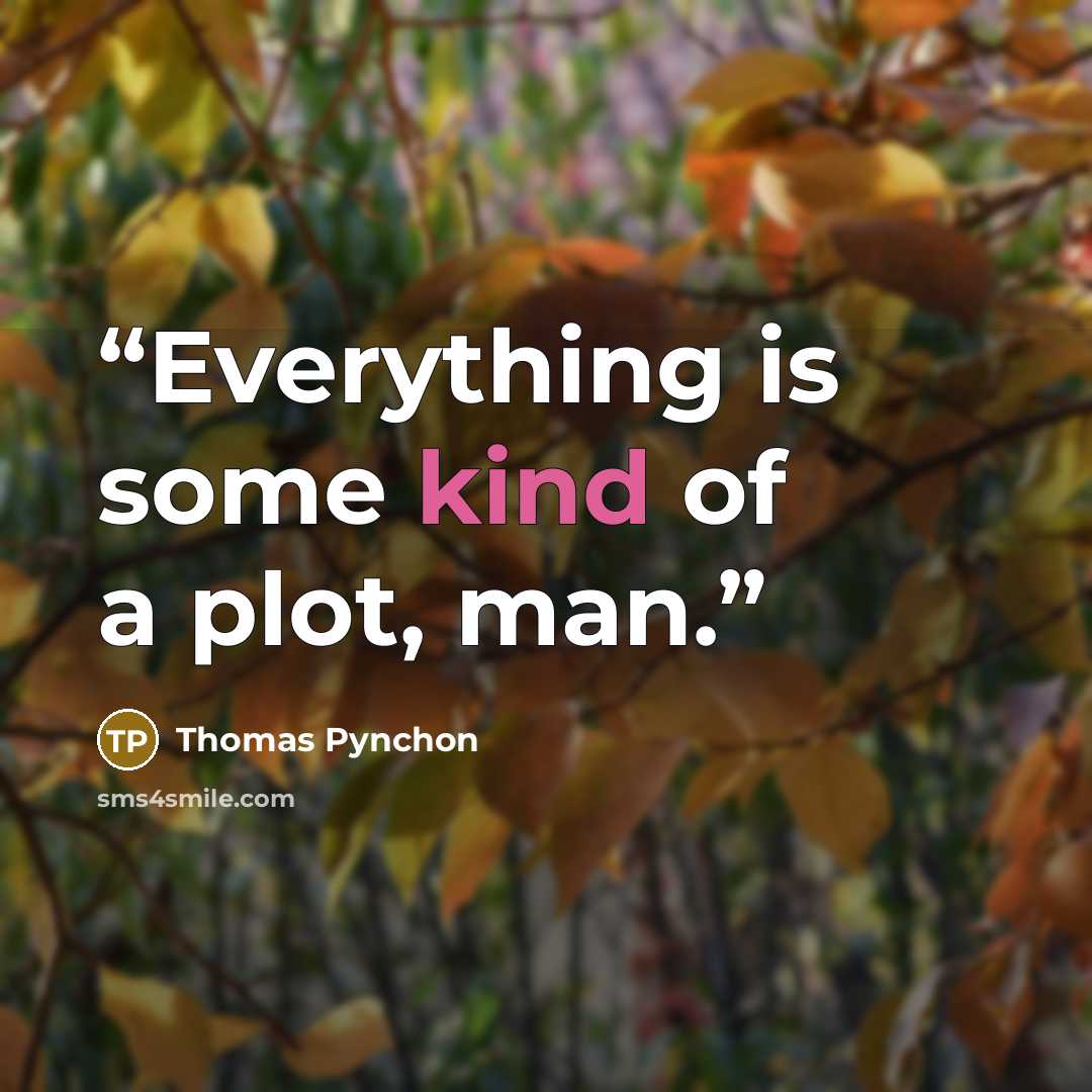 “Everything is some kind of a plot, man.” quote by Thomas Pynchon