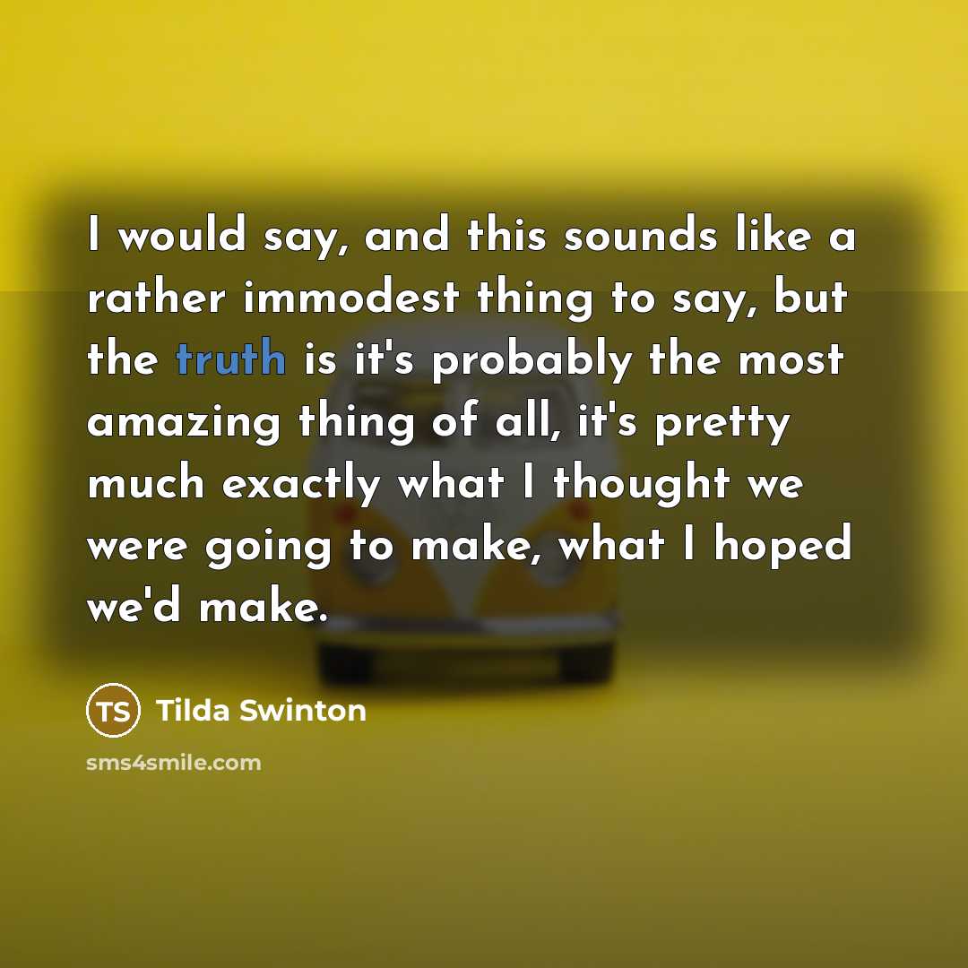 “I would say, and this sounds like a rather immodest…” quote by Tilda Swinton