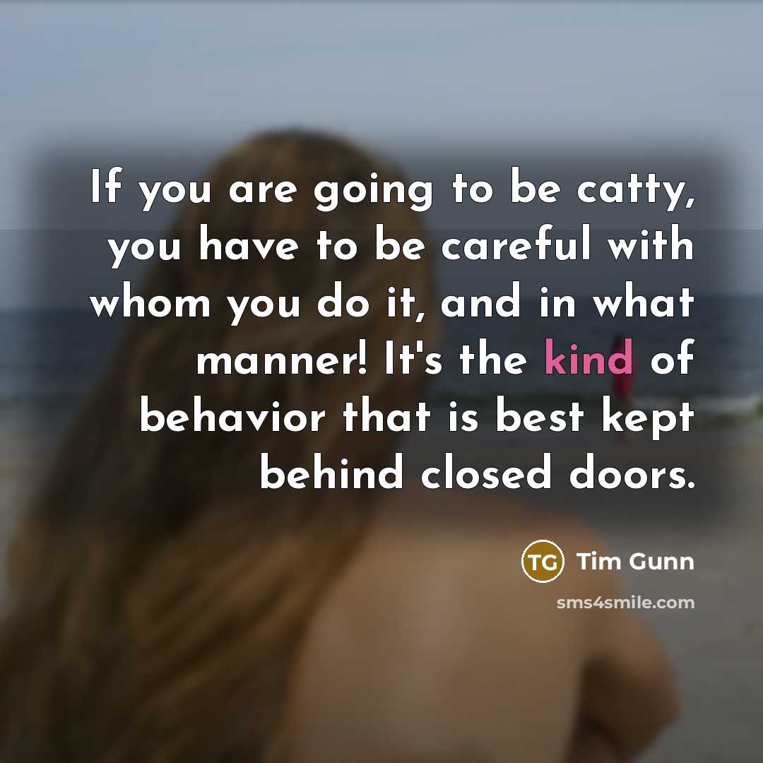 “If you are going to be catty, you have to…” quote by Tim Gunn