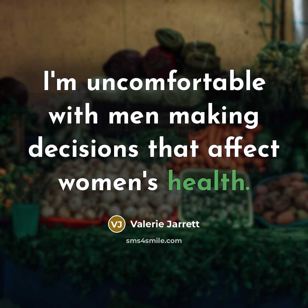 “I'm uncomfortable with men making decisions that affect women's health.…” quote by Valerie Jarrett
