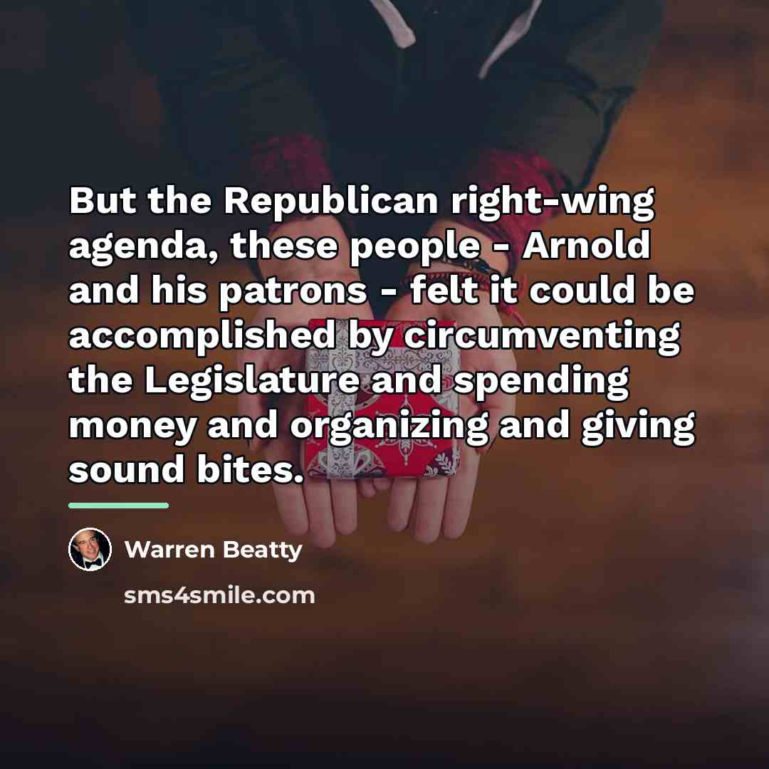 “But the Republican right-wing agenda, these people - Arnold and…” quote by Warren Beatty