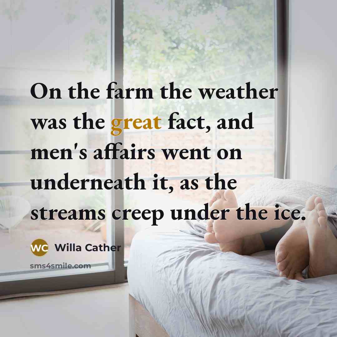 “On the farm the weather was the great fact, and…” quote by Willa Cather