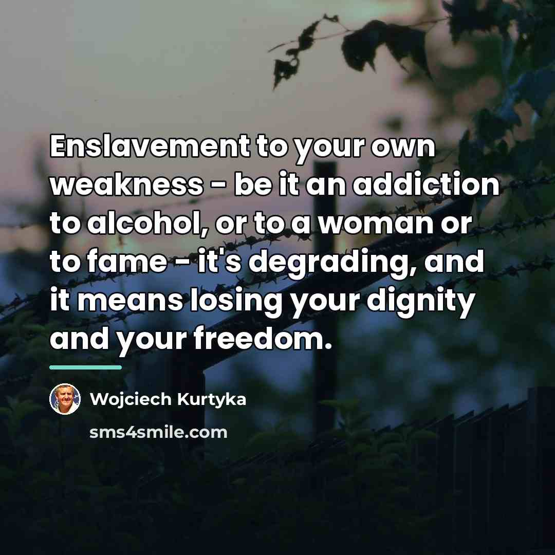 “Enslavement to your own weakness - be it an addiction…” quote by Wojciech Kurtyka