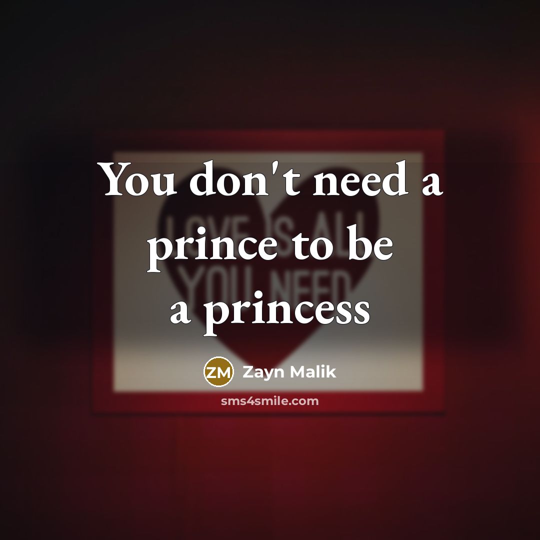 “You don't need a prince to be a princess…” quote by Zayn Malik