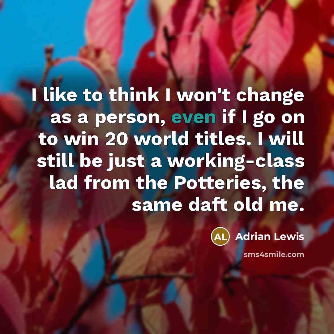 “I like to think I won't change as a person,…” quote by Adrian Lewis