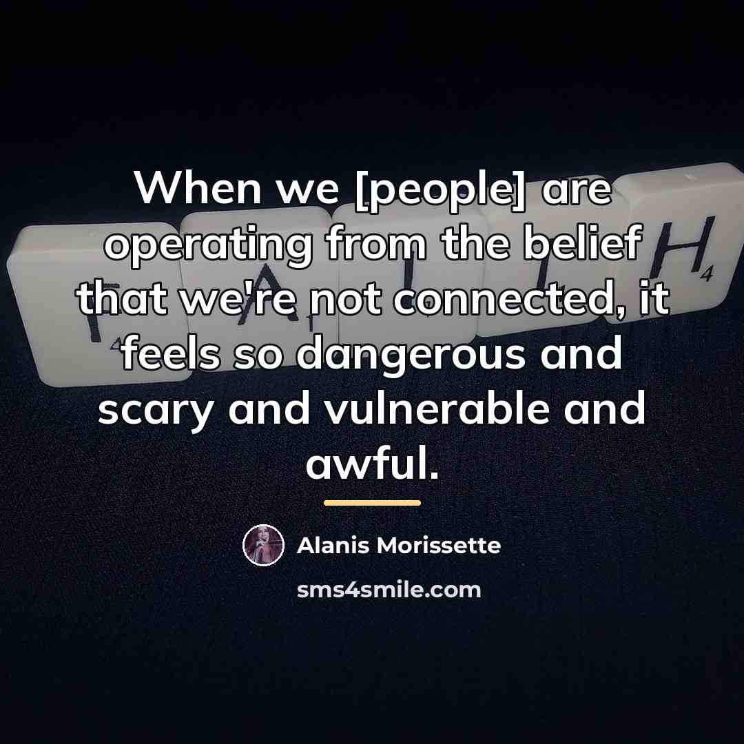 “When we [people] are operating from the belief that we're…” quote by Alanis Morissette