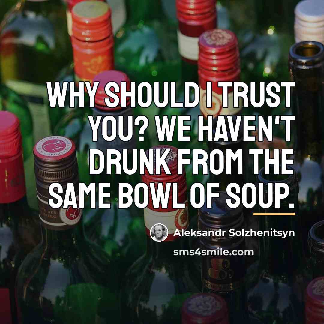 “Why should I trust you? We haven't drunk from the…” quote by Aleksandr Solzhenitsyn