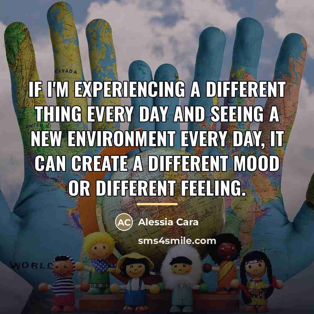 “If I'm experiencing a different thing every day and seeing…” quote by Alessia Cara