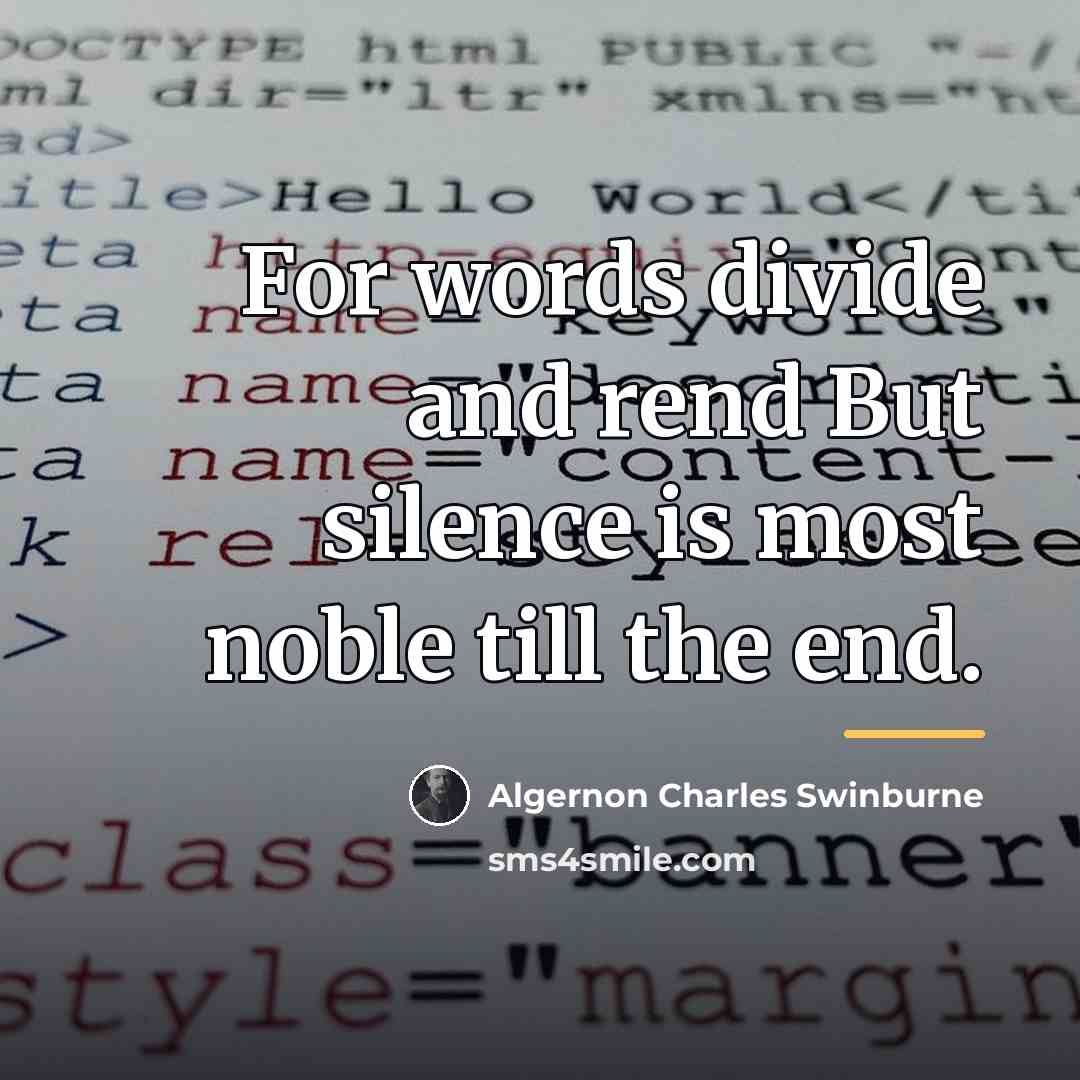 “For words divide and rend But silence is most noble…” quote by Algernon Charles Swinburne