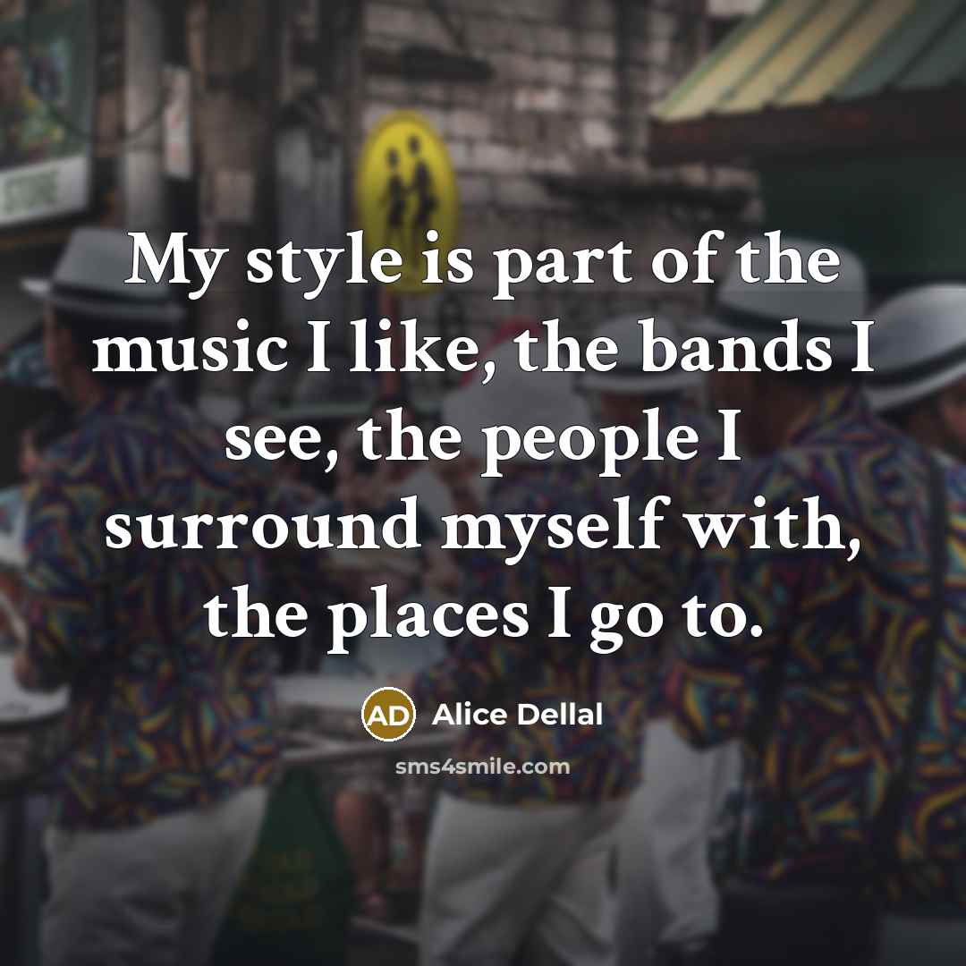 “My style is part of the music I like, the…” quote by Alice Dellal