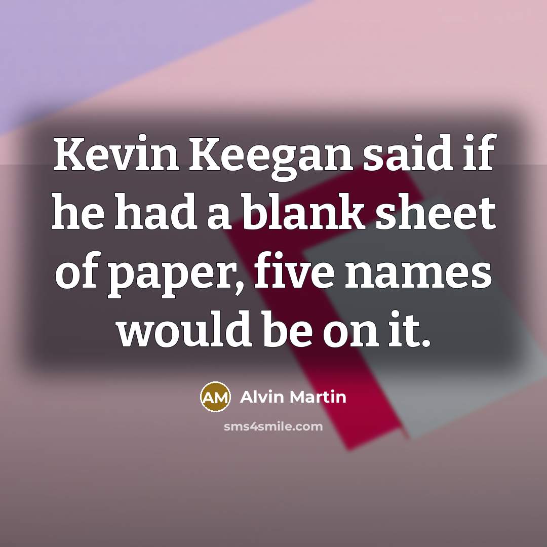 “Kevin Keegan said if he had a blank sheet of…” quote by Alvin Martin