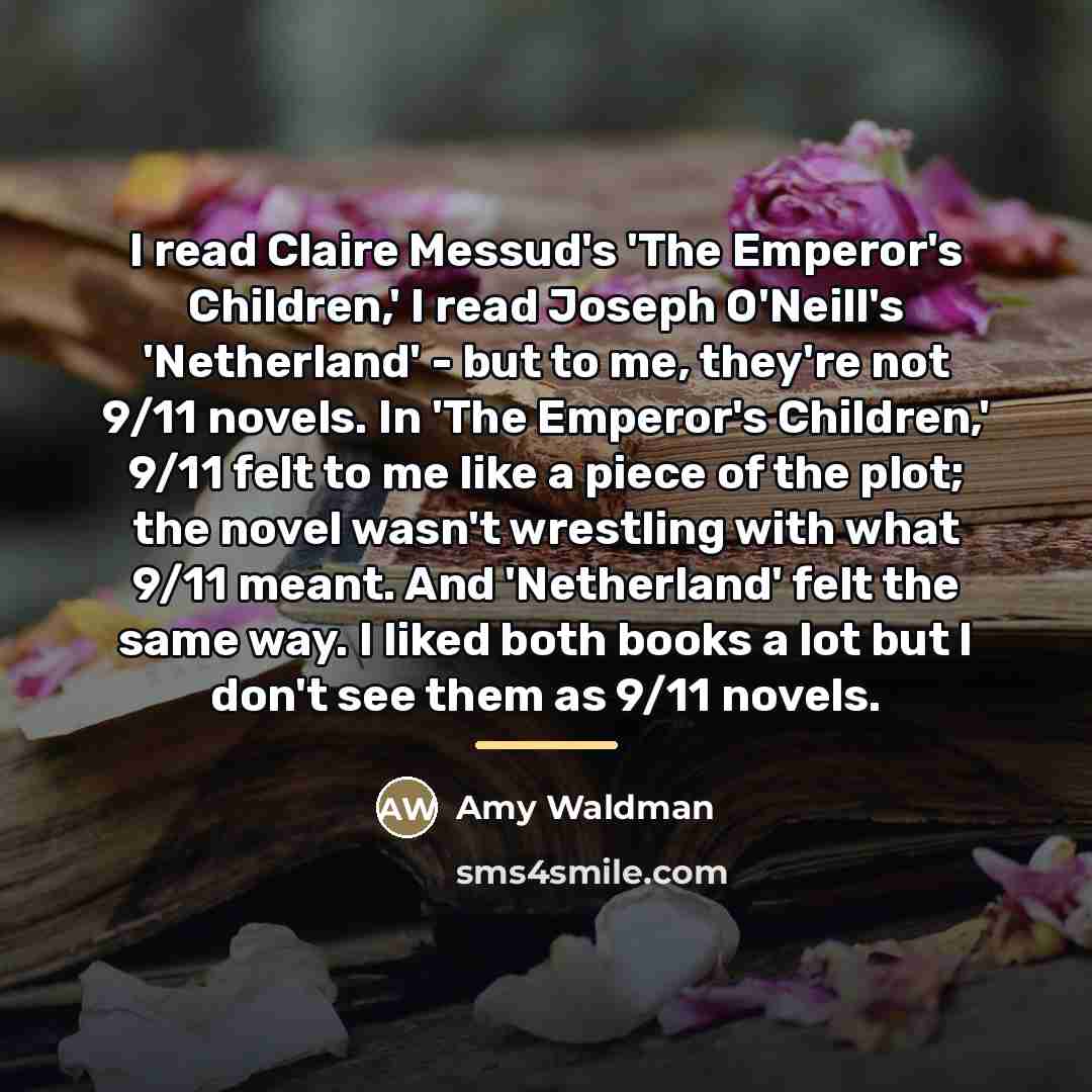 “I read Claire Messud's 'The Emperor's Children,' I read Joseph…” quote by Amy Waldman