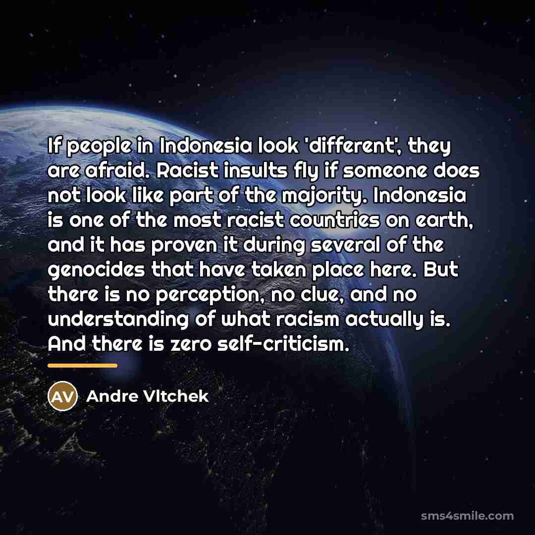 “If people in Indonesia look 'different', they are afraid. Racist…” quote by Andre Vltchek