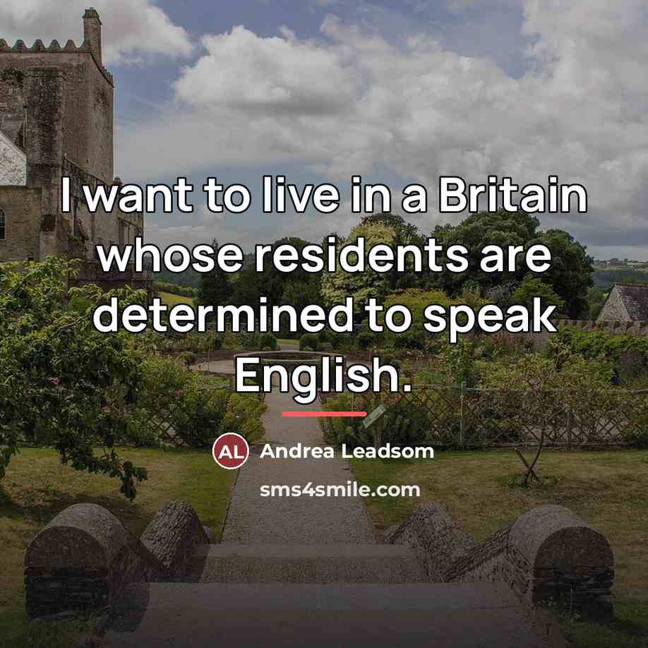 “I want to live in a Britain whose residents are…” quote by Andrea Leadsom