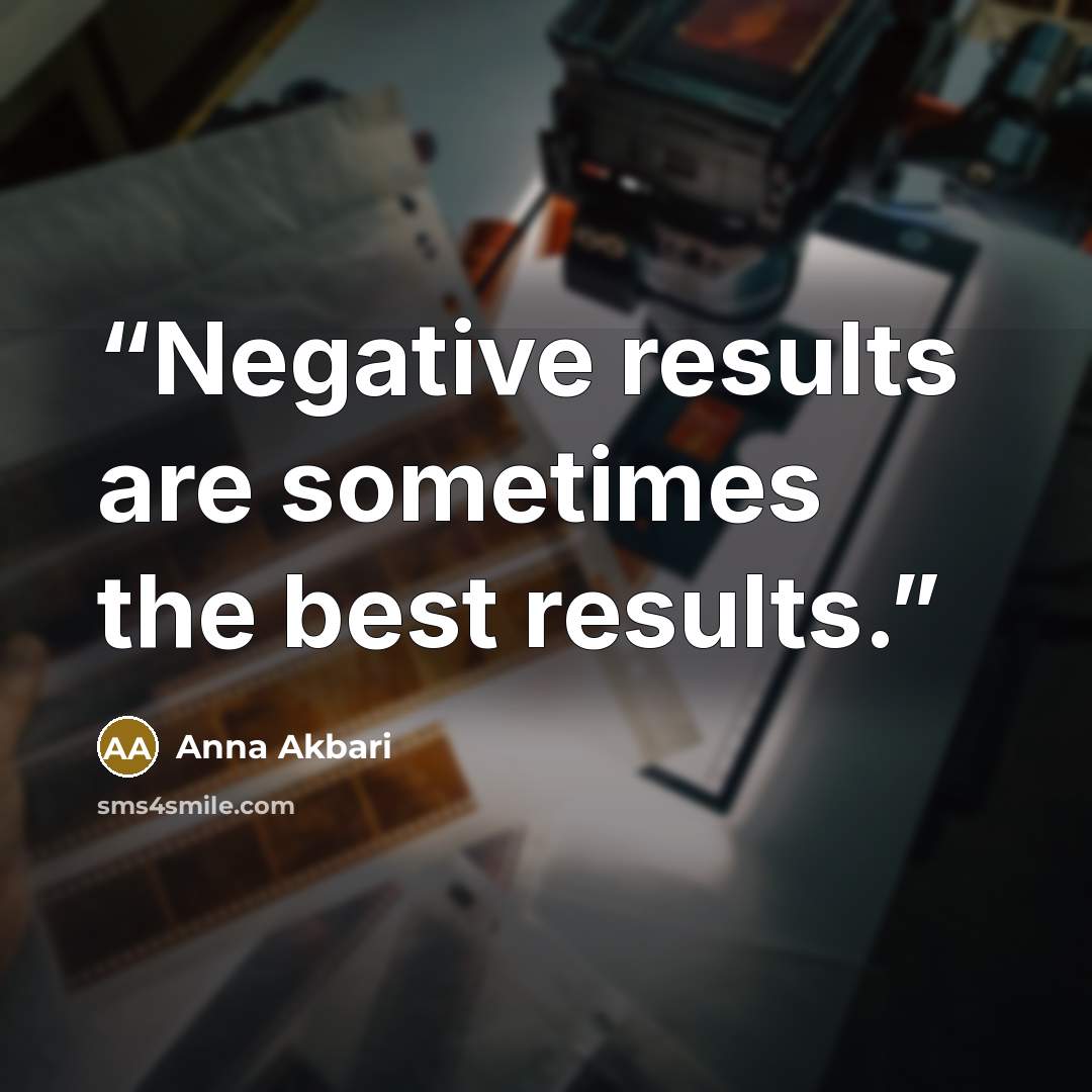 “Negative results are sometimes the best results.” quote by Anna Akbari