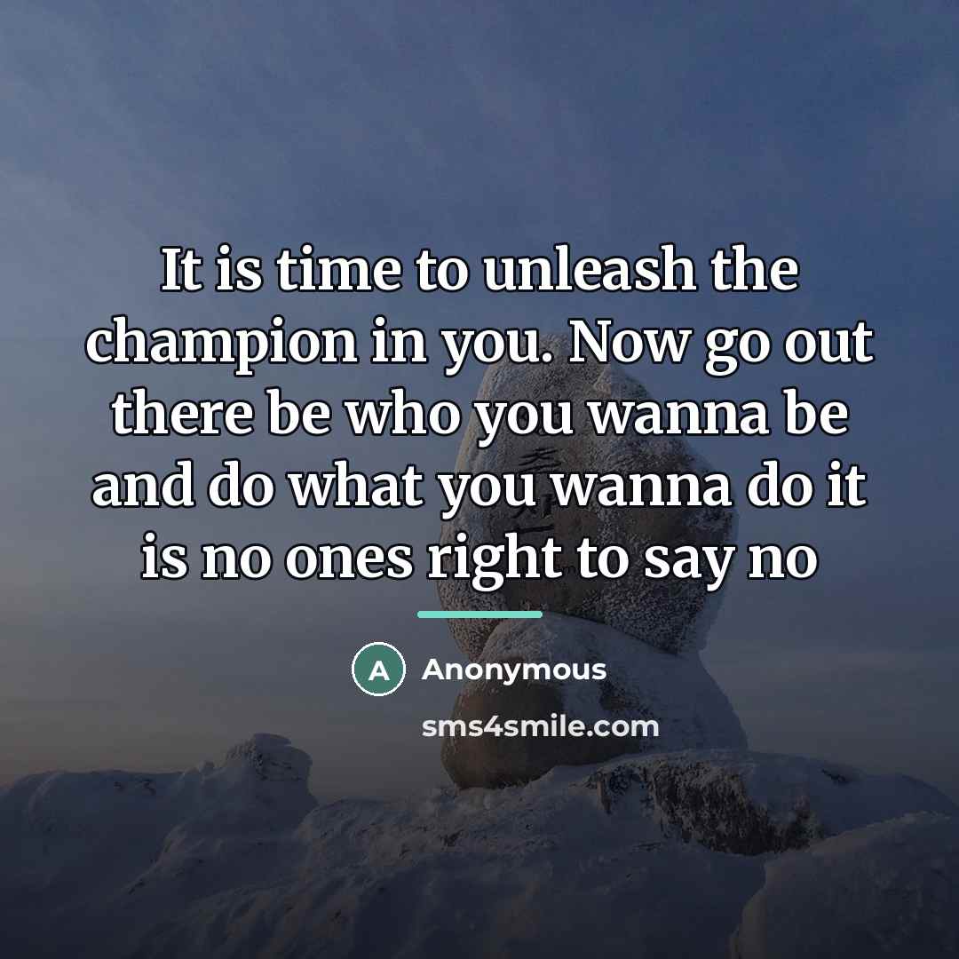 “It is time to unleash the champion in you. Now…” quote by Anonymous