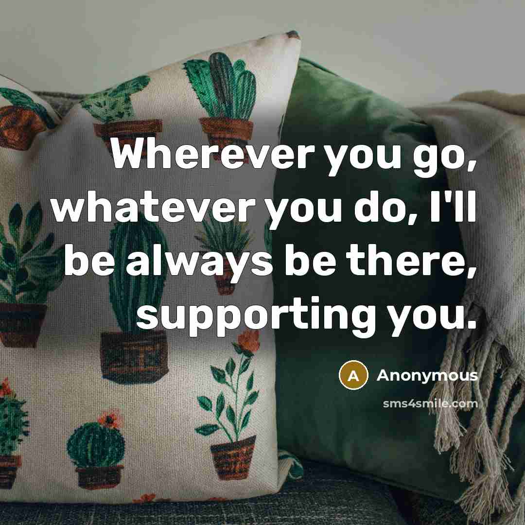 “Wherever you go, whatever you do, I'll be always be…” quote by Anonymous