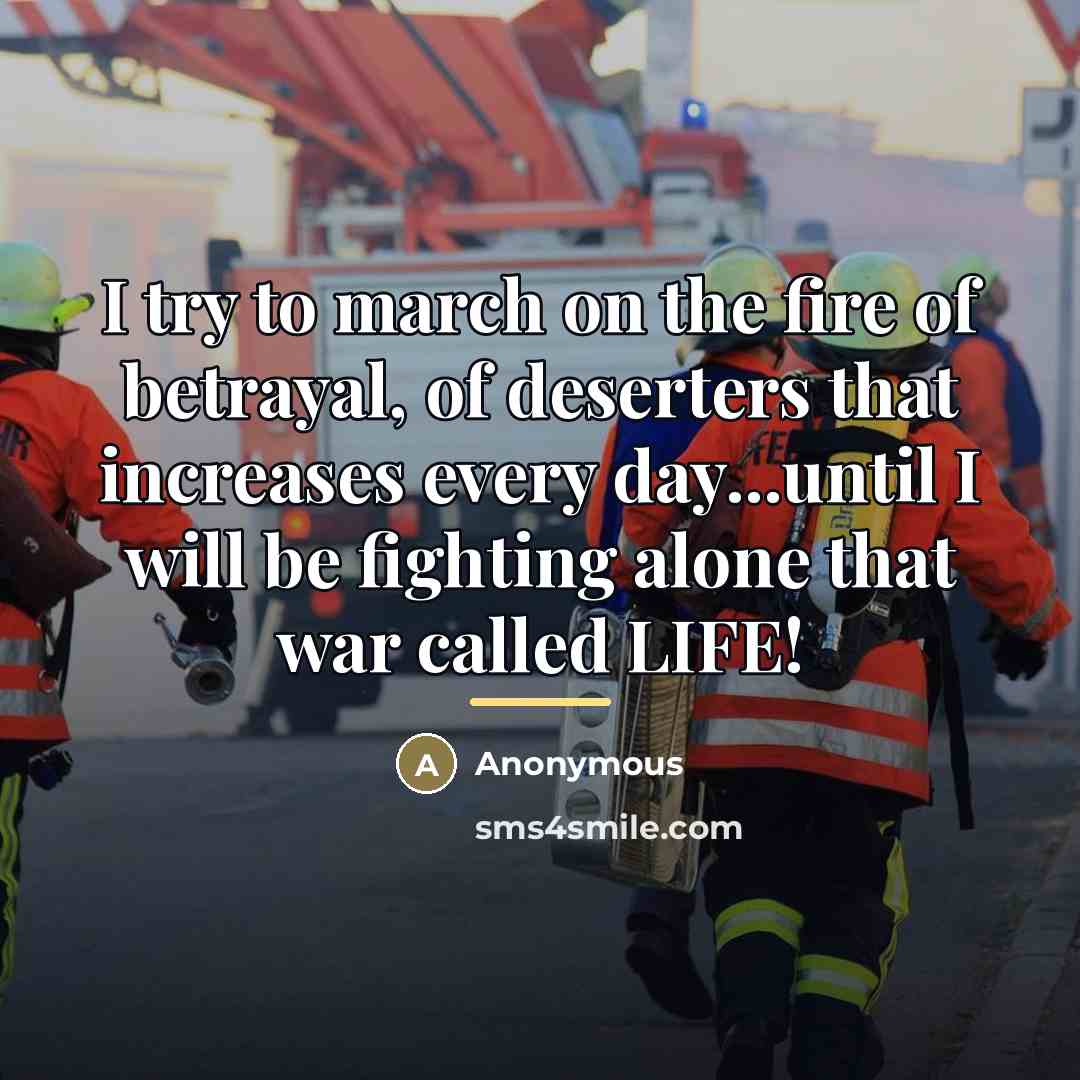 “I try to march on the fire of betrayal, of…” quote by Anonymous